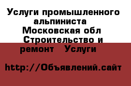 Услуги промышленного альпиниста - Московская обл. Строительство и ремонт » Услуги   